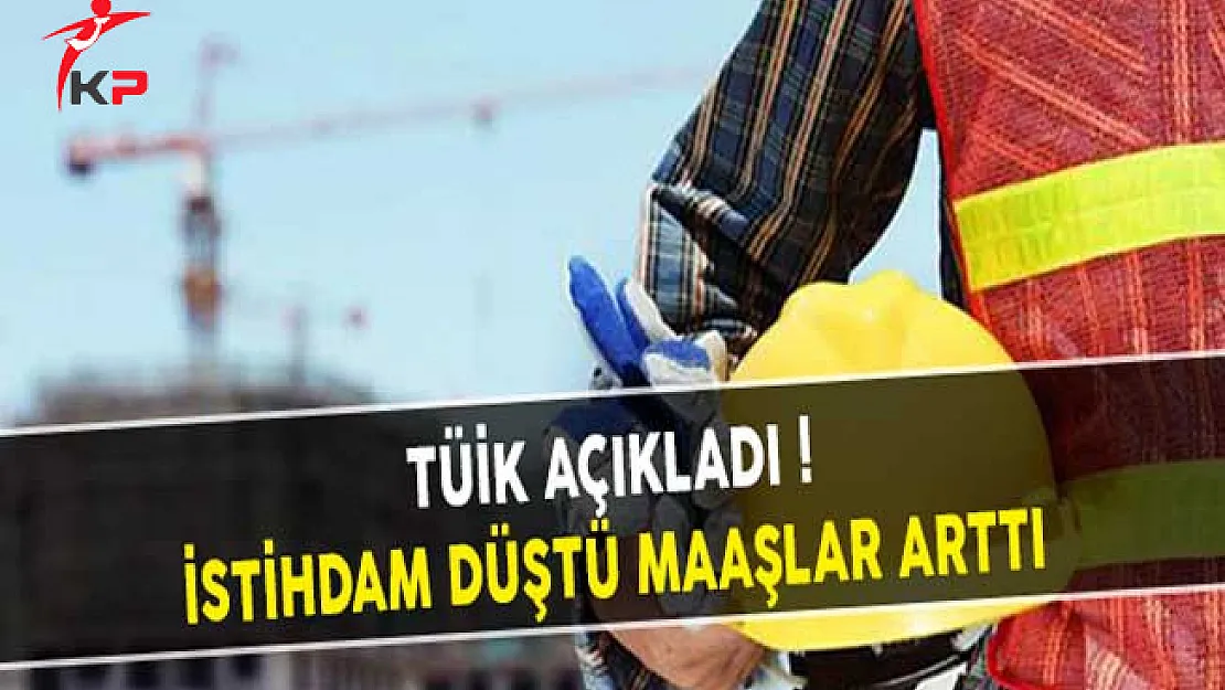 TÜİK Açıkladı! İstihdam Düştü Maaşlar Arttı