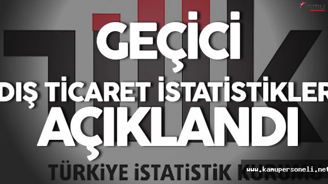 TÜİK Ağustos Ayı Geçici Dış Ticaret İstatistiklerini Açıkladı