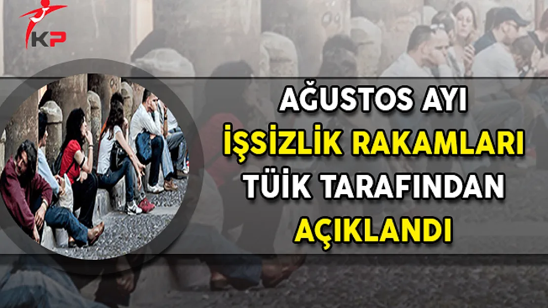 TÜİK Ağustos Ayı İşsizlik Rakamlarını Açıkladı !