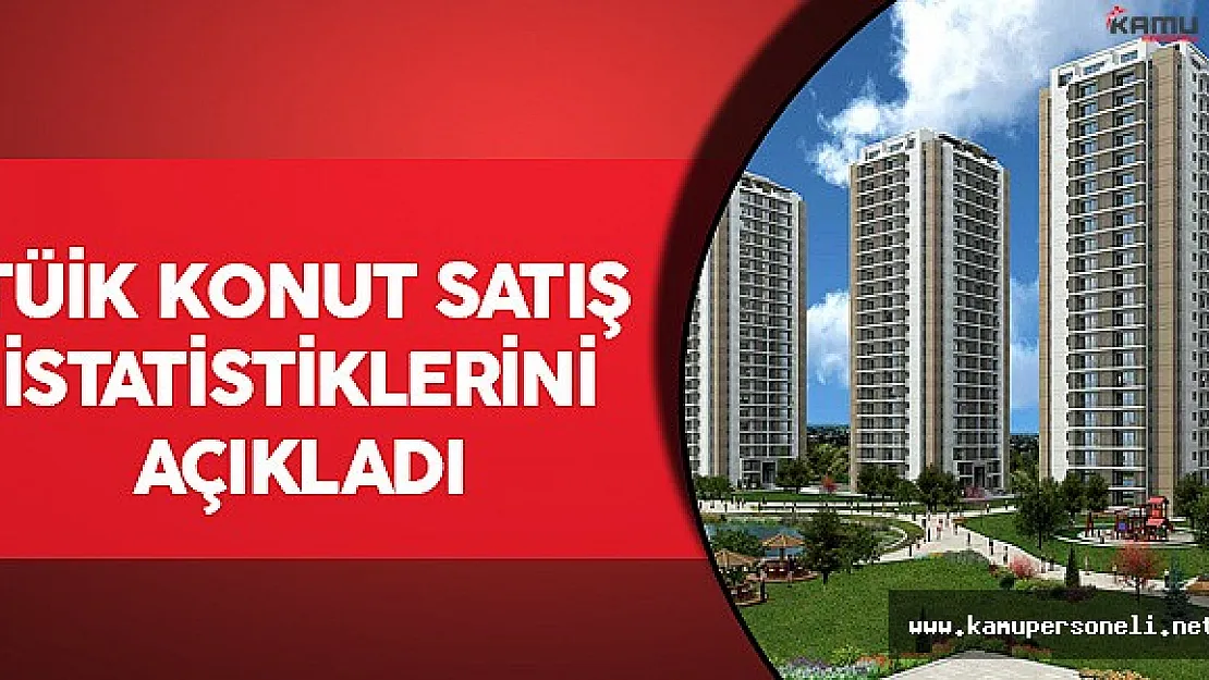 TÜİK Konut Satış İstatistiklerini Açıkladı