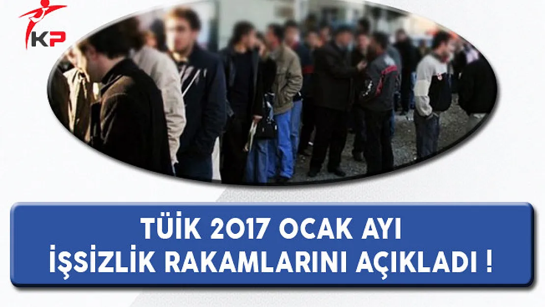 TÜİK Ocak Ayı İşsizlik Rakamlarını Açıkladı !