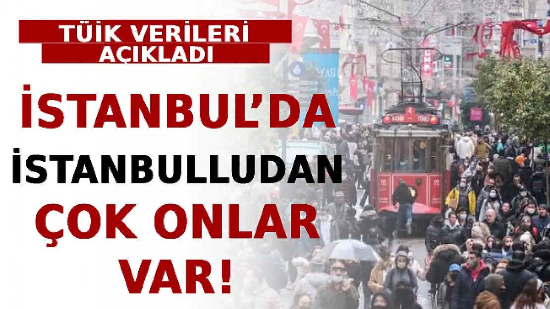 TÜİK Verileri Açıkladı! İstanbul'da İstanbulludan Çok Onlar Var!