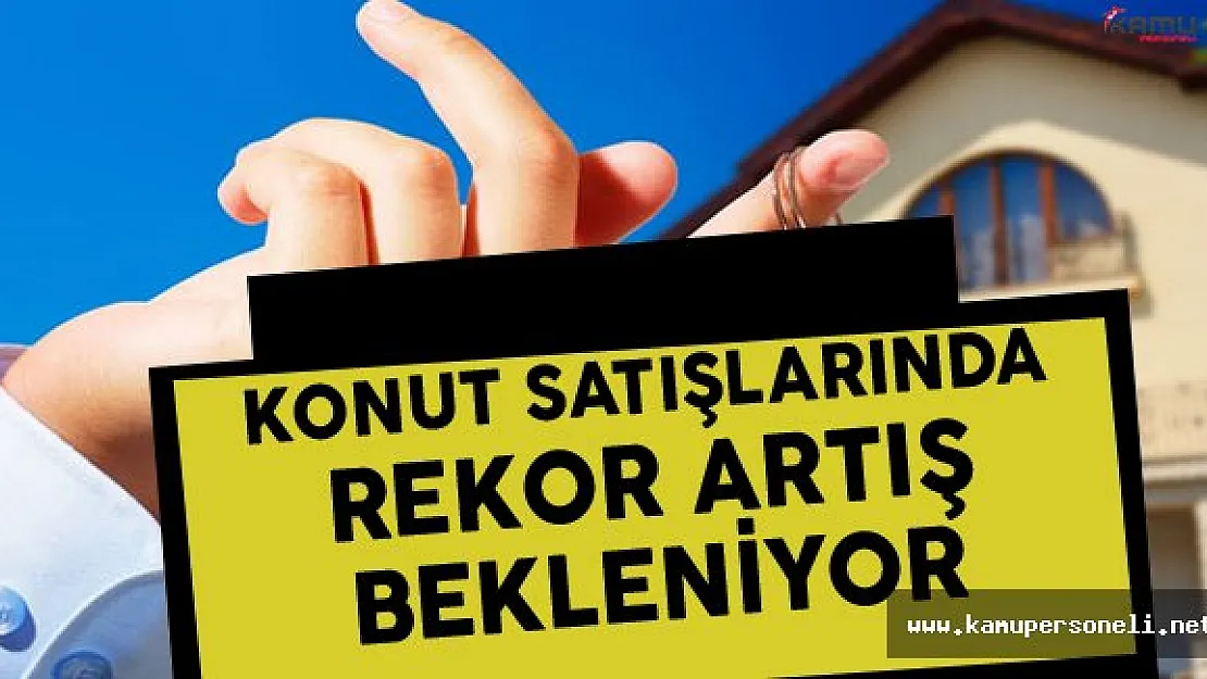 TÜİK Verilerine Göre Konut Satışlarında Rekor Artış Bekleniyor
