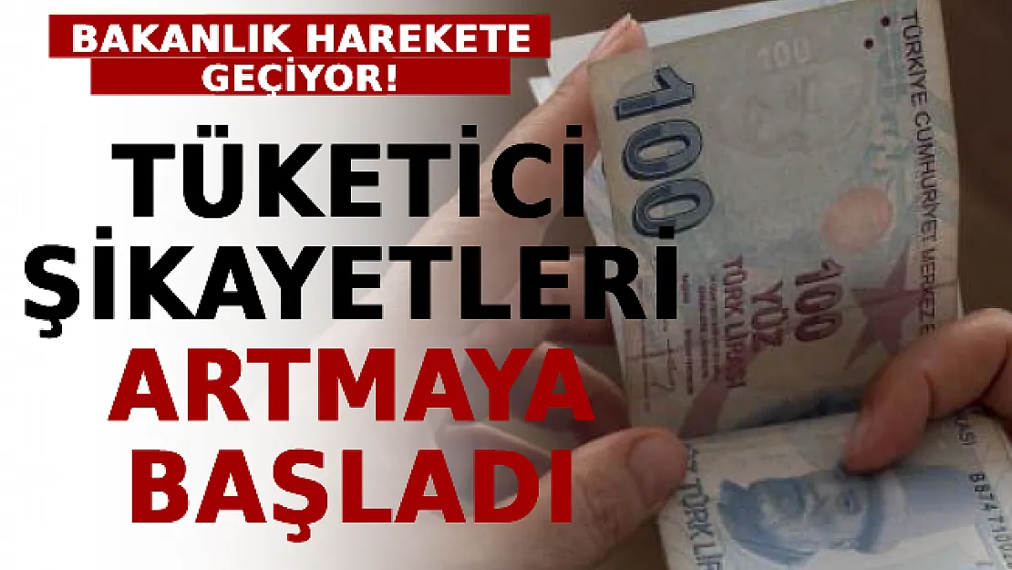 Tüketici Şikayetleri Artmaya Başladı! Bakanlık Harekete Geçiyor