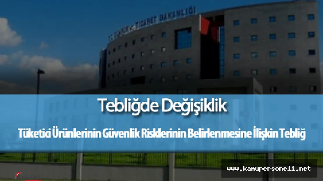 Tüketici Ürünlerinin Güvenlik Risklerinin Belirlenmesine İlişkin Tebliğde Değişiklik