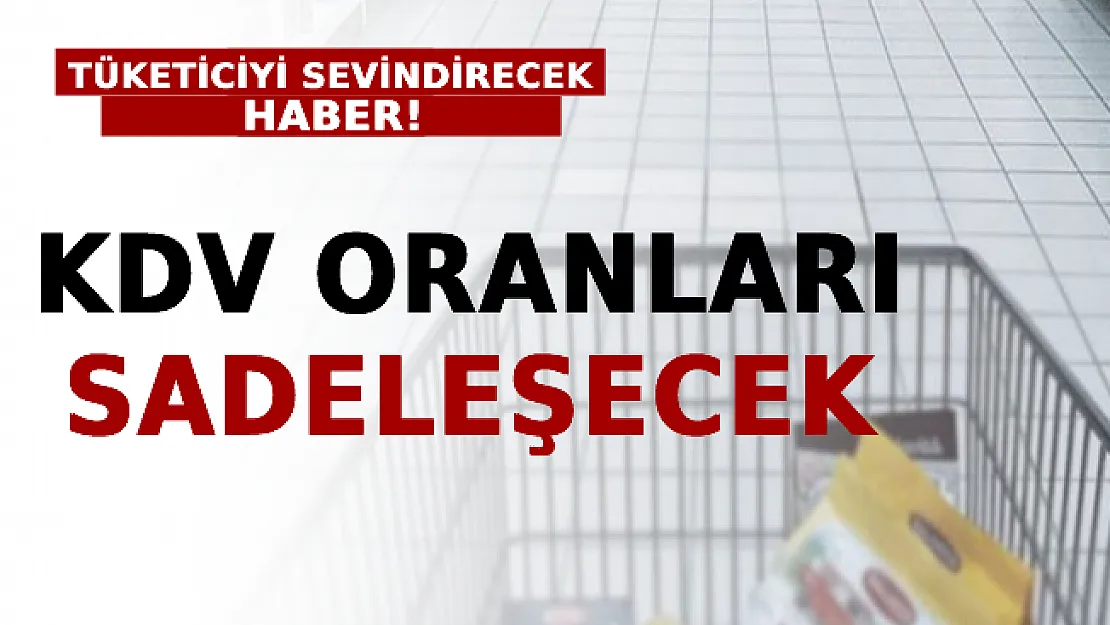 Tüketiciyi Sevindirecek Haber! KDV Oranları Sadeleşecek
