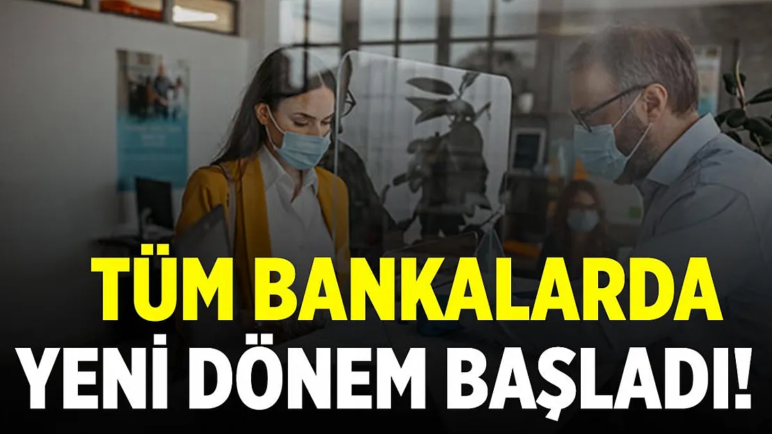 Tüm bankalarda yeni dönem başladı! Tamamen değişti!