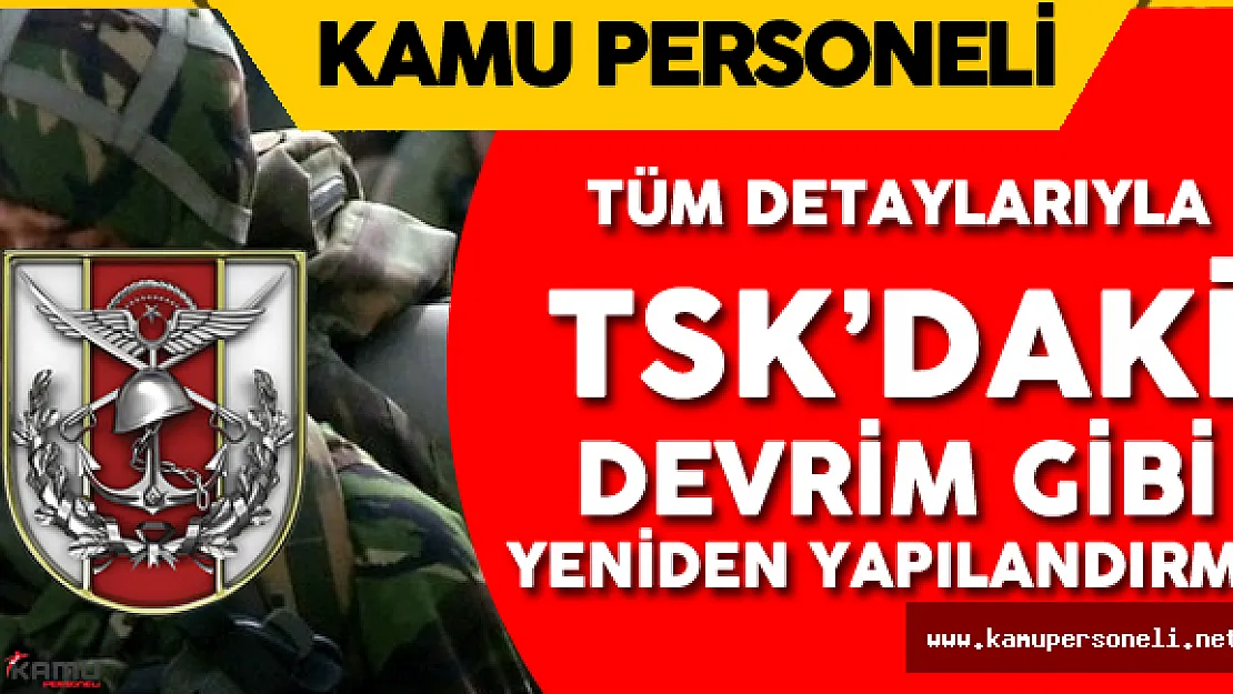 Tüm Detaylarıyla 'TSK'daki Devrim Gibi Yapılandırma'