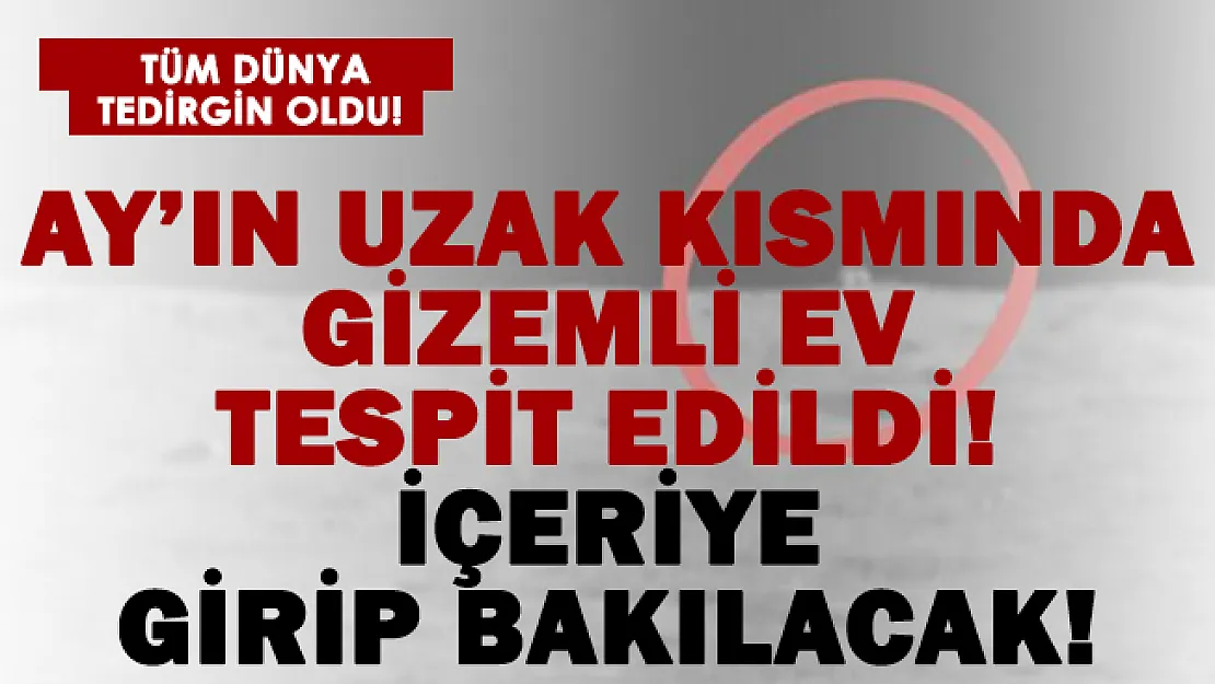 Tüm Dünya tedirgin! Ay'ın uzak kısmında gizemli ev bulundu! İçeriye girecekler!