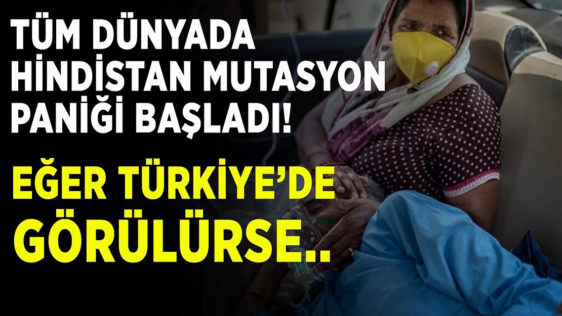 Tüm dünyada Hindistan mutasyon paniği başladı! Eğer Türkiye'de görülürse..