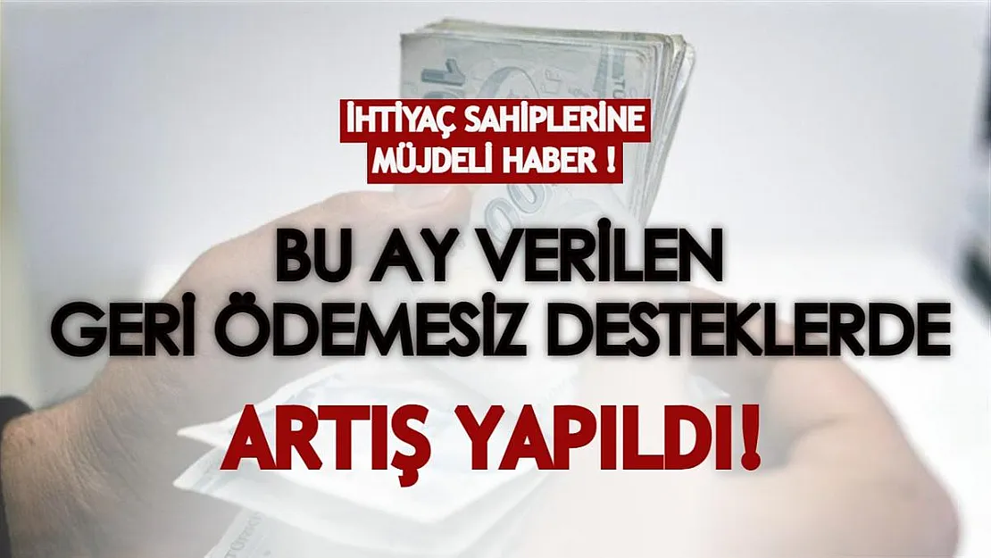 Tüm ihtiyaç sahiplerine müjdeli haber! Bu ay verilen geri ödemesiz verilen devlet destekleri artıyor