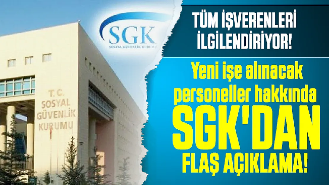 Tüm işverenleri ilgilendiriyor: Yeni işe alınacak personeller hakkında SGK'dan flaş açıklama! 