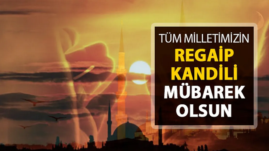 Tüm Milletimizin Regaip Kandili Mübarek Olsun