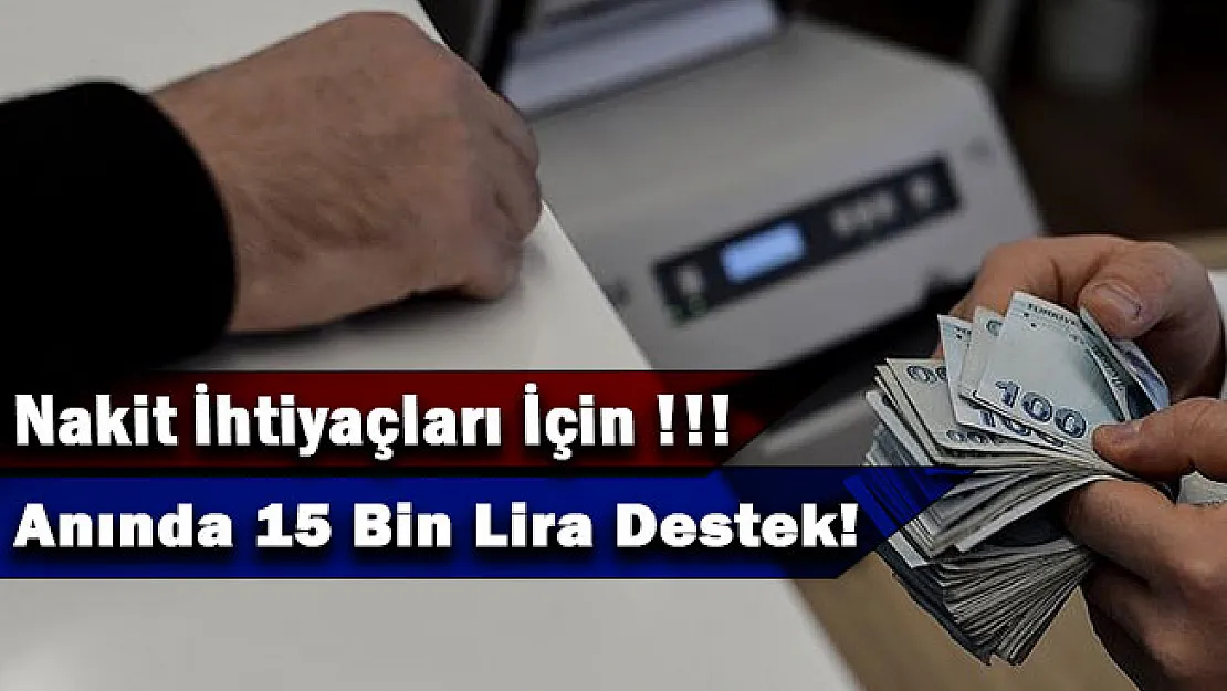 Tüm nakit ihtiyaçları için online başvuru ile anında 15 bin lira destek!