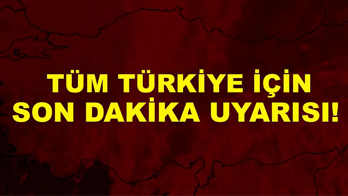 Tüm Türkiye için son dakika uyarısı verildi! Hemen tedbirinizi alın!