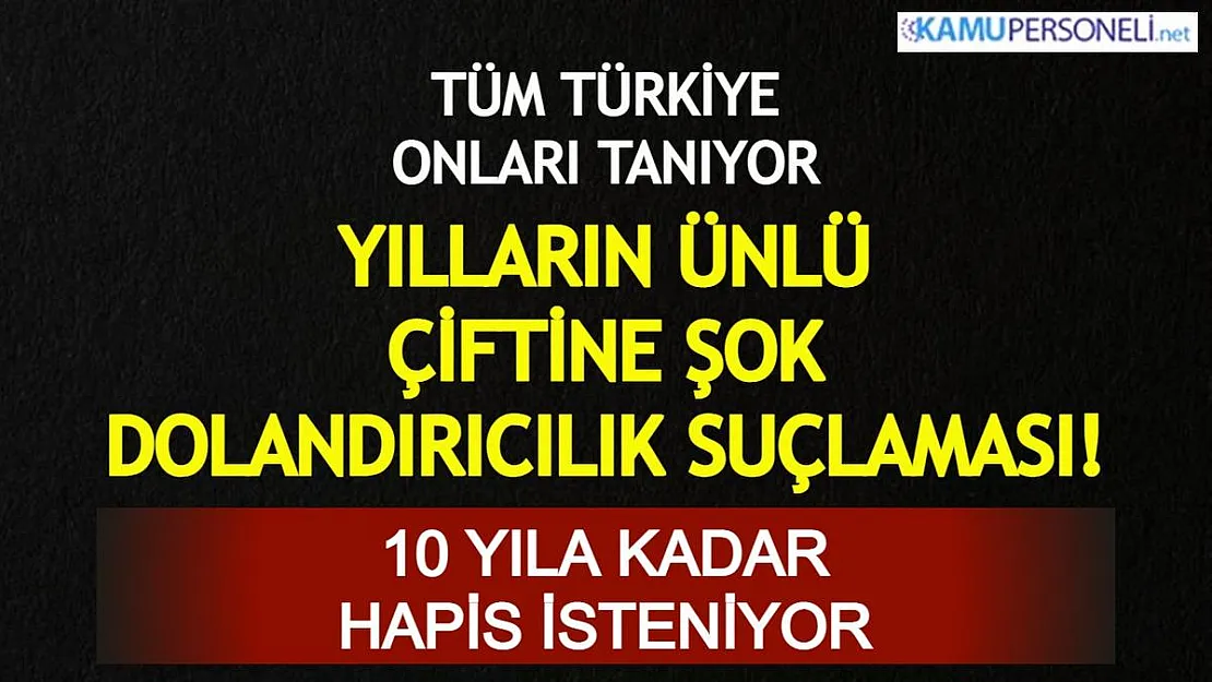 Tüm Türkiye'nin tanıdığı ünlü çifte dolandırıcılık suçlaması! 10 yıla kadar hapisleri isteniyor