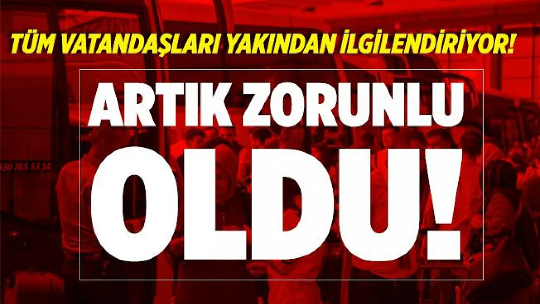Tüm vatandaşları yakından ilgilendiriyor! Artık zorunlu oldu!
