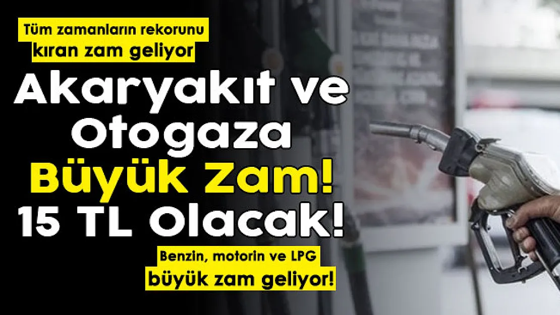 Tüm zamanların rekorunu kıran zam geliyor! Benzin, motorin ve LPG'ye büyük zam geliyor: 15 lira olacak