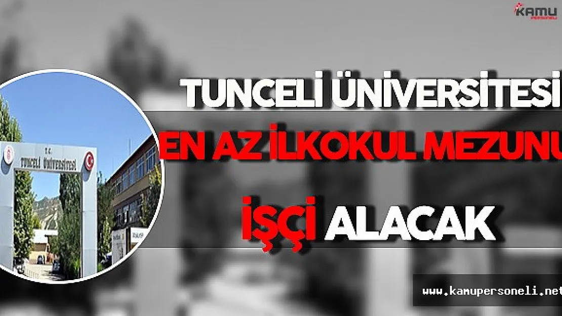 Tunceli Üniversitesi En Az İlkokul Mezunu İşçi Alacak