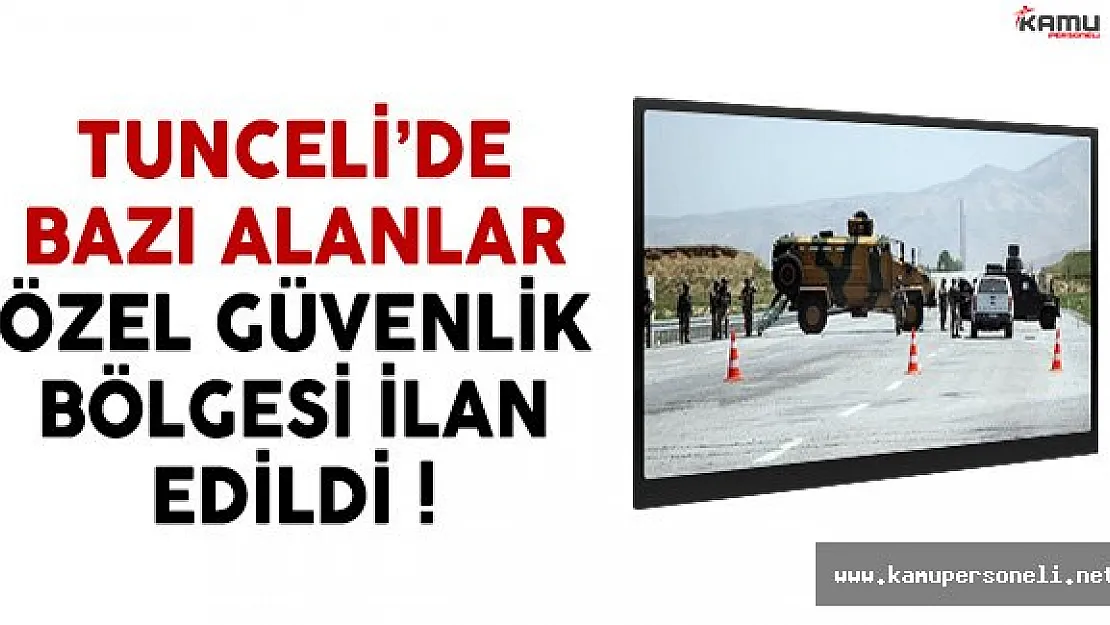 Tunceli'de 31 Bölge Güvenlik Bölgesi İlan Edildi
