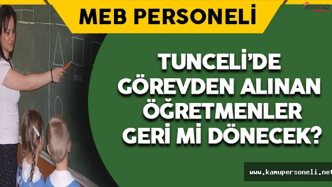 Tunceli'de Görevden Alınan Öğretmenler Geri Dönecek !