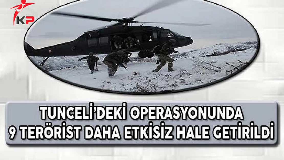 Tunceli'deki Operasyonda 9 Terörist Daha Etkisiz Hale Getirildi