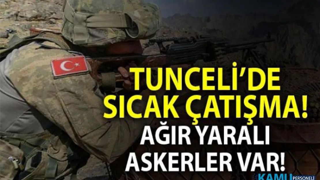 Tunceli'den Çatışma Haberleri: Yaralı askerler var!