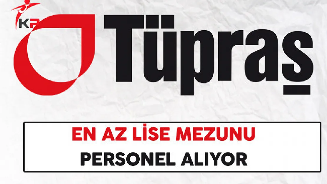 Tüpraş En Az Lise Mezunu Personel Alıyor