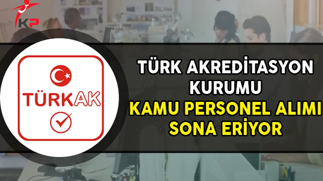 Türk Akreditasyon Kurumu Kamu Personel Alımı Başvurularında Son Gün