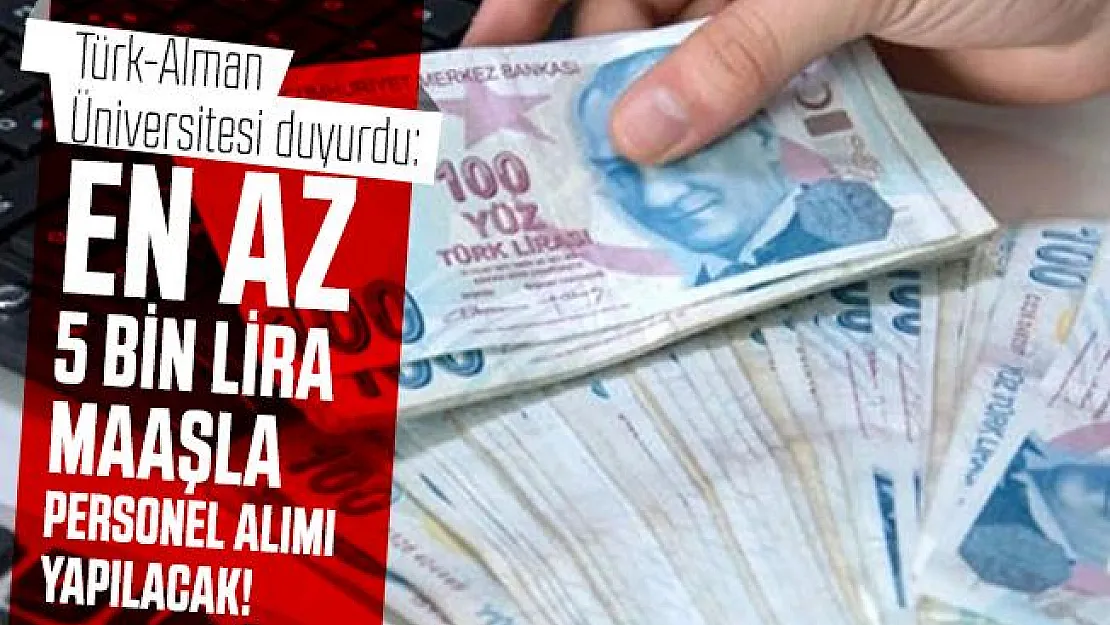 Türk-Alman Üniversitesi duyurdu: En az 5 bin lira maaşla personel alımı yapılacak!