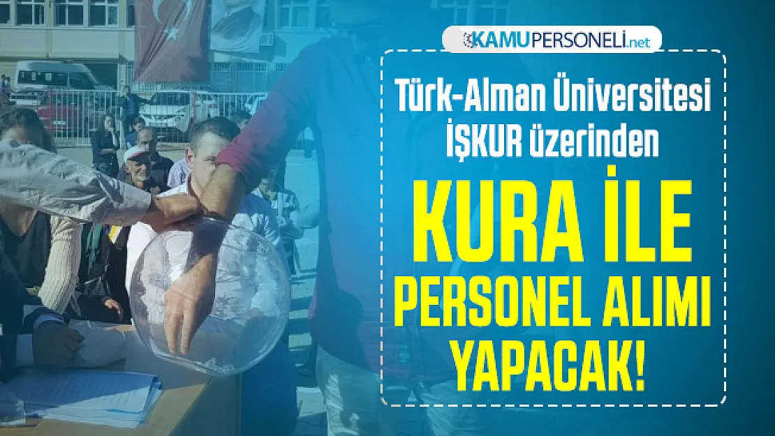 Türk-Alman Üniversitesi İŞKUR üzerinden kura ile personel alımı yapacak!