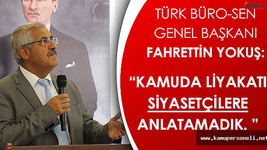 Türk Büro-Sen Genel Başkanı Fahrettin Yokuş'tan Memur Alımlarında Liyakat Açıklaması