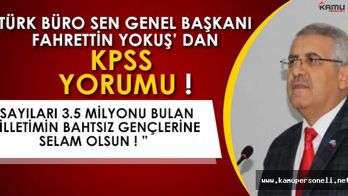 Türk Büro Sen Genel Başkanı Fahrettin Yokuşdan KPSS Yorumu