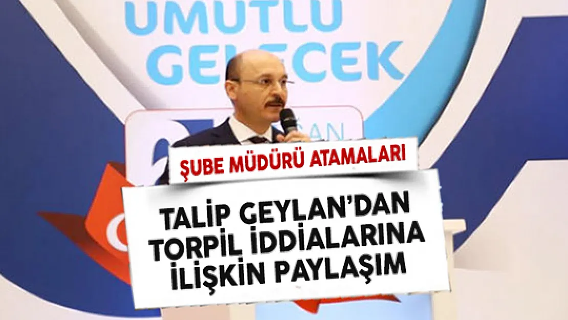 Türk Eğitim Sen Başkanı Geylan'dan Şube Müdürü Atamalarında Torpil Yapıldı İddiasına İlişkin Paylaşım