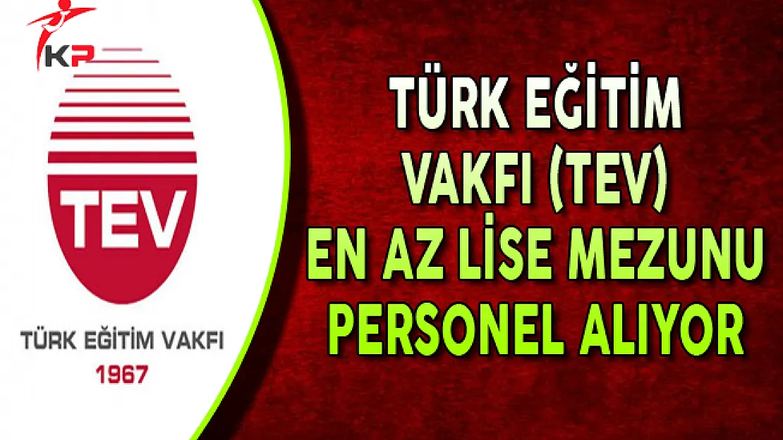 Türk Eğitim Vakfı (TEV) En Az Lise Mezunu Personel Alıyor