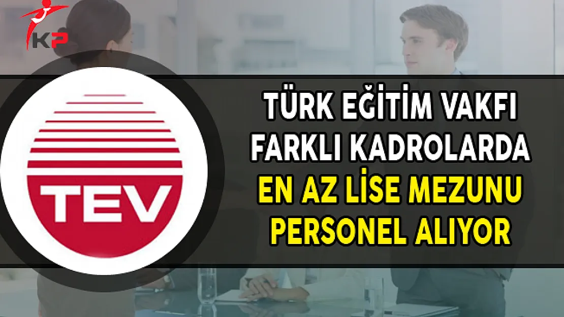 Türk Eğitim Vakfı (TEV) En Az Lise Mezunu Personel Alımları Yapıyor