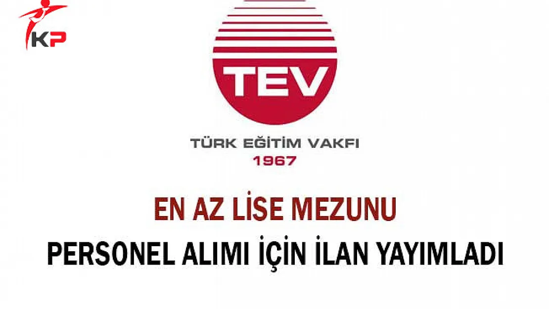 Türk Eğitim Vakfı (TEV) En Az Lise Mezunu Personel Alımı İçin İlan Yayımladı