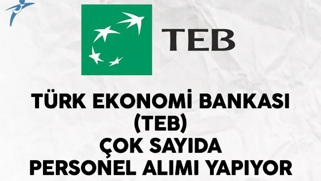 Türk Ekonomi Bankası (TEB) Çok Sayıda Personel Alımı Yapıyor