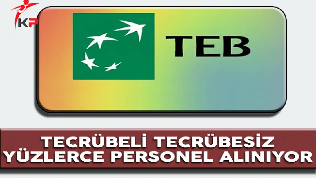Türk Ekonomi Bankası (TEB) Tecrübeli Tecrübesiz Yüzlerce Personel Alımı Devam Ediyor