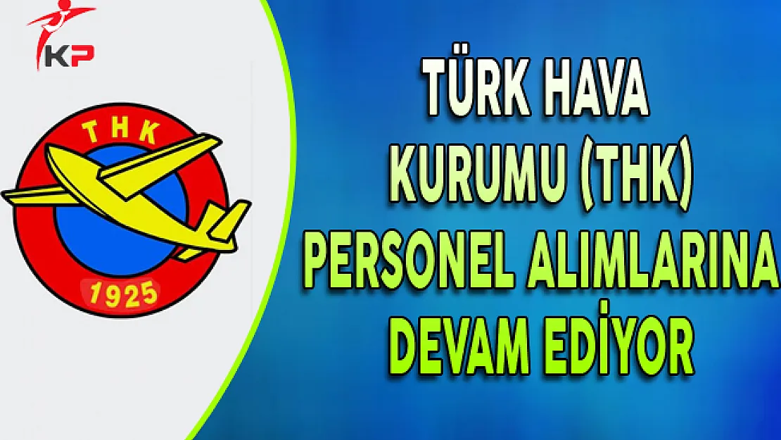 Türk Hava Kurumu (THK) Personel Alımlarına Devam Ediyor (En Az Ön Lisans Mezunu)
