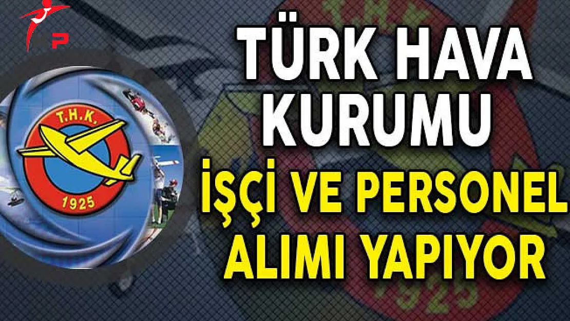 Türk Hava Kurumu (THY) İşçi ve Personel Alımı Yapıyor!