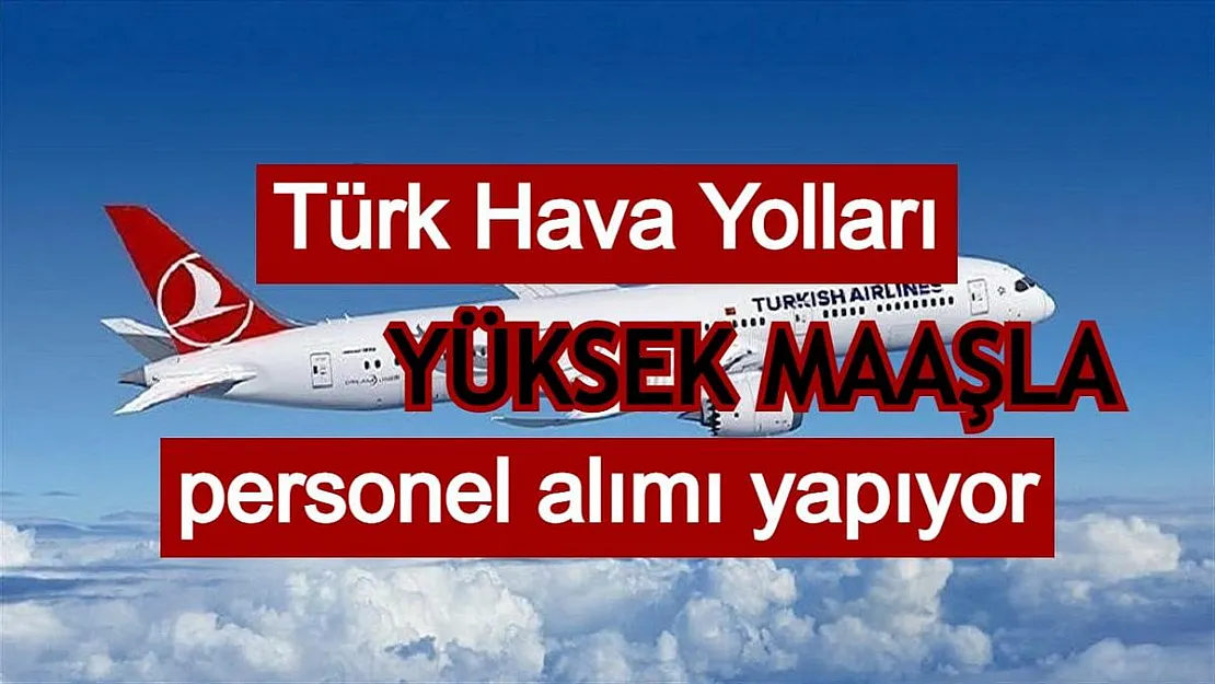 Türk Hava Yolları en az lise mezunu personel alımı yapıyor! Yüksek maaş verilecek!