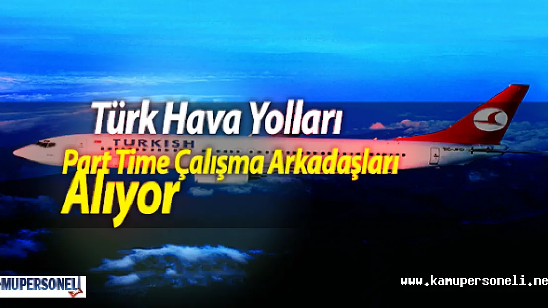 Türk Hava Yolları Part Time Çalışma Arkadaşları Alıyor