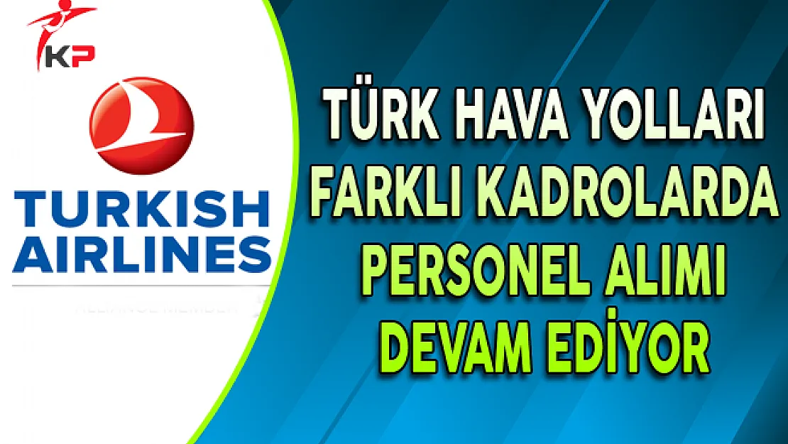 Türk Hava Yolları (THY) Farklı Kadrolarda Personel Alımı Devam Ediyor