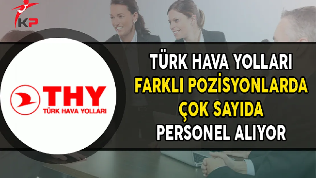 Türk Hava Yolları (THY) Farklı Pozisyonlarda Personel Alımları Yapıyor