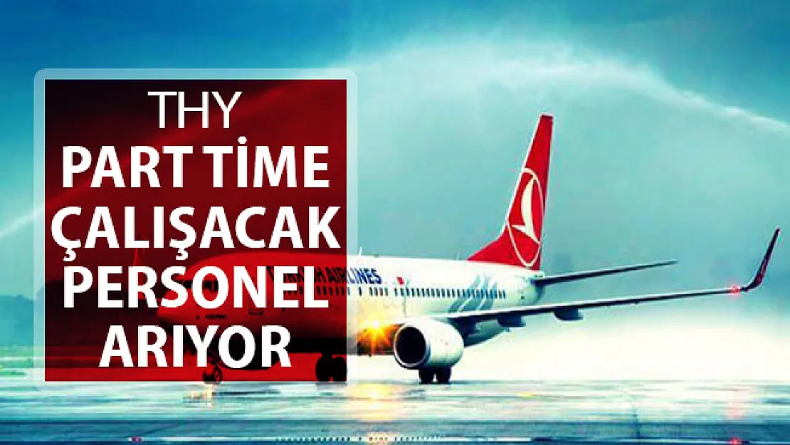 Türk Hava Yolları (THY) Part Time (Yarı Zamanlı) Çalışacak Personel Arıyor