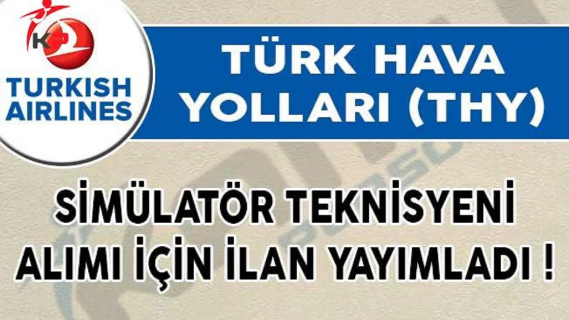 Türk Hava Yolları (THY) Simülatör Teknisyeni Alımı İçin İlan Yayımladı!