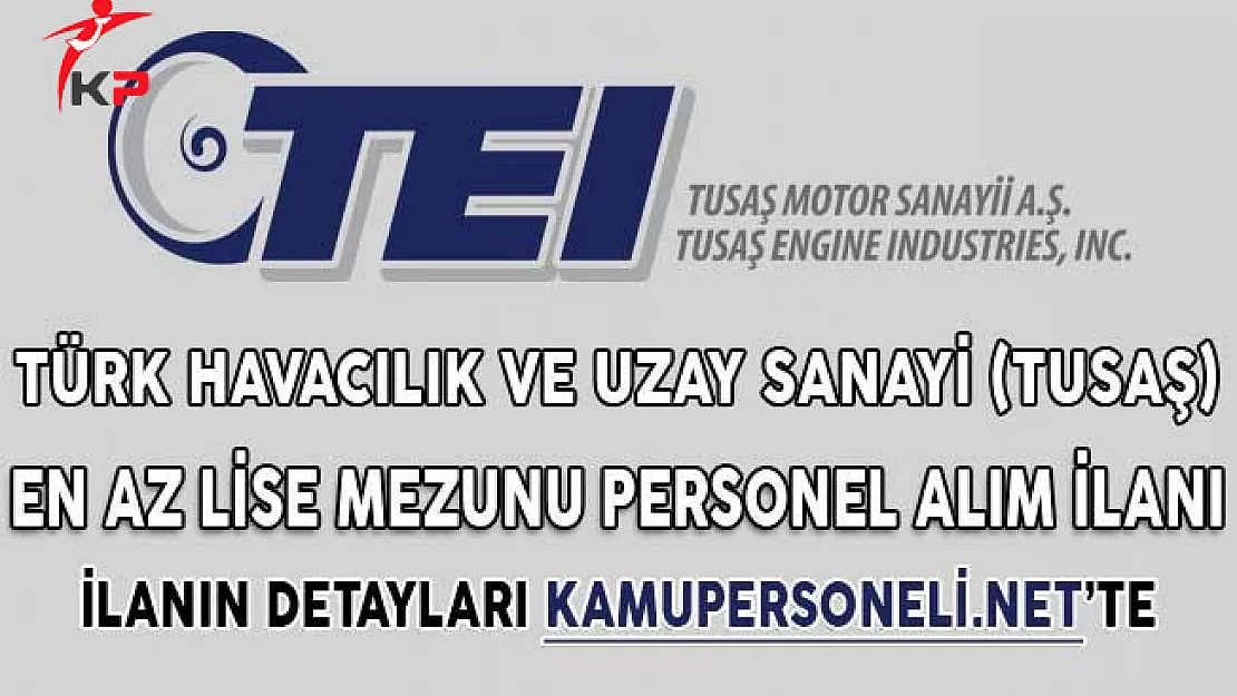 Türk Havacılık ve Uzay Sanayi (TUSAŞ) En Az Lise Mezunu Personel Alım İlanı