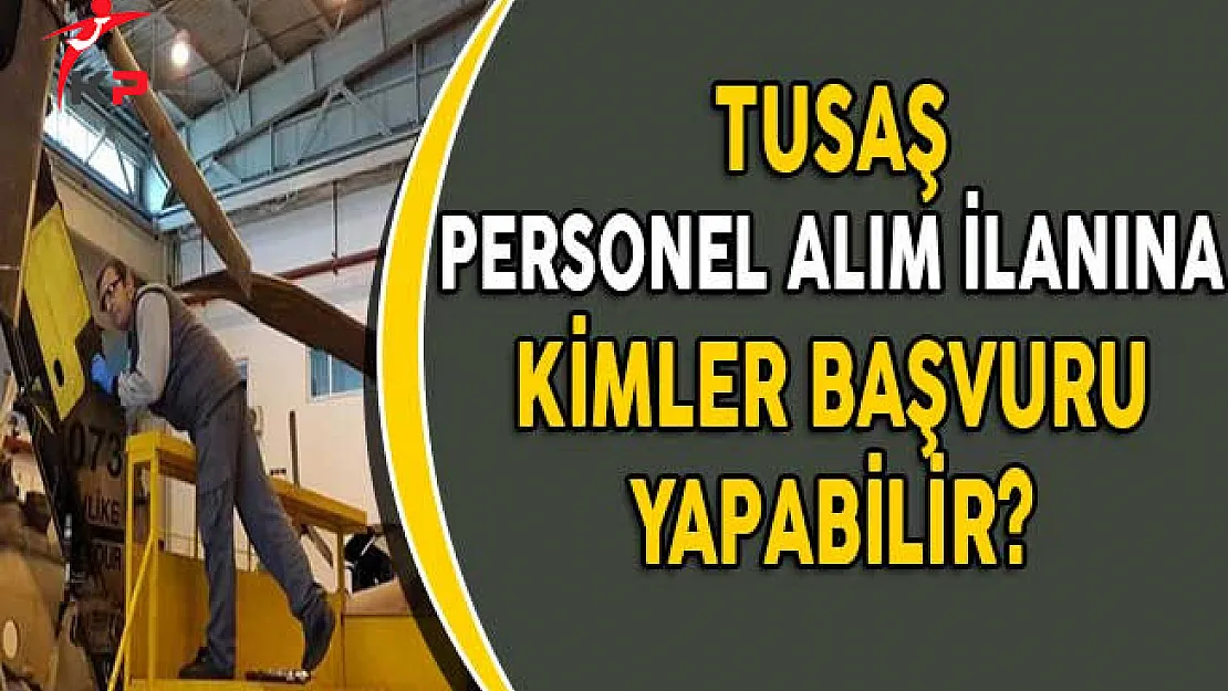 Türk Havacılık ve Uzay Sanayi (TUSAŞ) Personel Alıyor! (Kimler Başvurabilir?)
