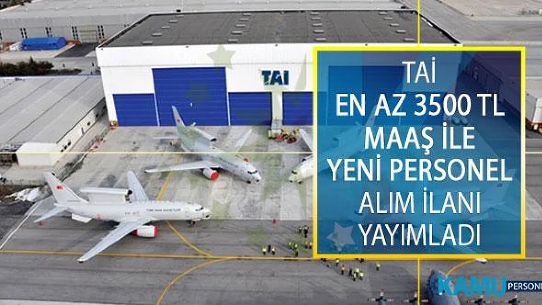 Türk Havacılık ve Uzay Sanayii (TAİ) En Az 3 Bin 500 TL Maaşla En Az Lise Mezunu Personel Alımı İçin Yeni İlana Çıktı!
